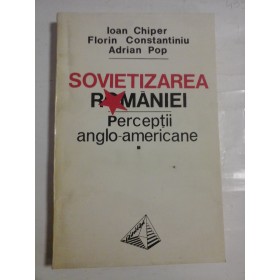   SOVIETIZAREA  ROMANIEI  *  Perceptii anglo-americane (1944-1947)  -  Iaon  Chiper;  Florin  Constantiniu;  Adrian  Pop  